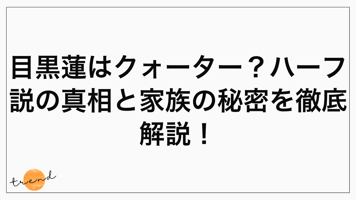 目黒蓮はクォーター？ハーフ説の真相と家族の秘密を徹底解説！